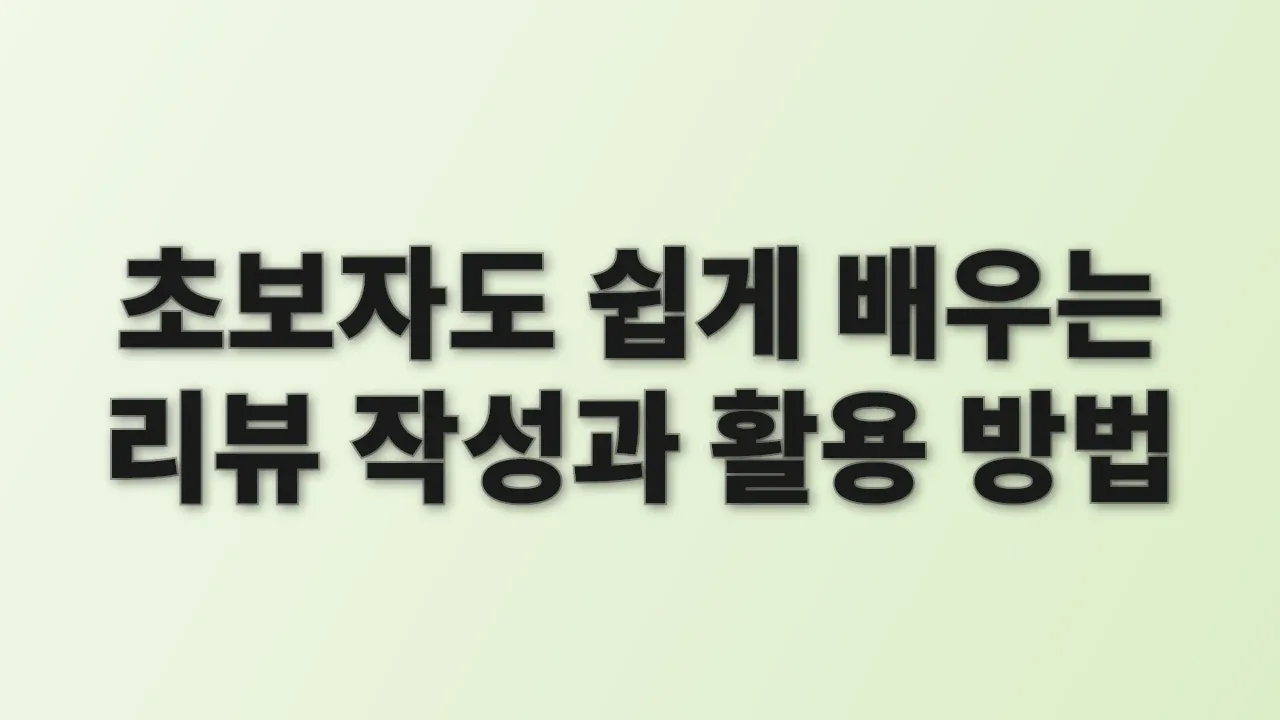 초보자도 쉽게 배우는 리뷰 작성과 활용 방법
